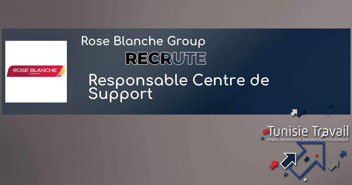 Rose Blanche Group recrute Responsable Centre de Support Tunisie